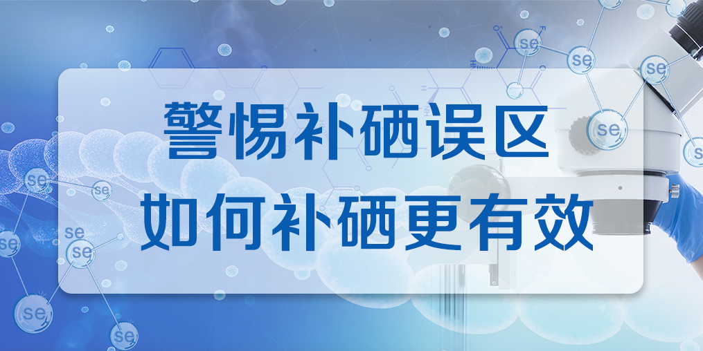 連續(xù)補硒多久才有效果？警惕補硒誤區(qū)